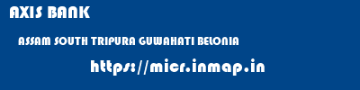 AXIS BANK  ASSAM SOUTH TRIPURA GUWAHATI BELONIA  micr code